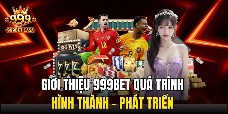 Giới thiệu 999bet quá trình hình thành - phát triển 