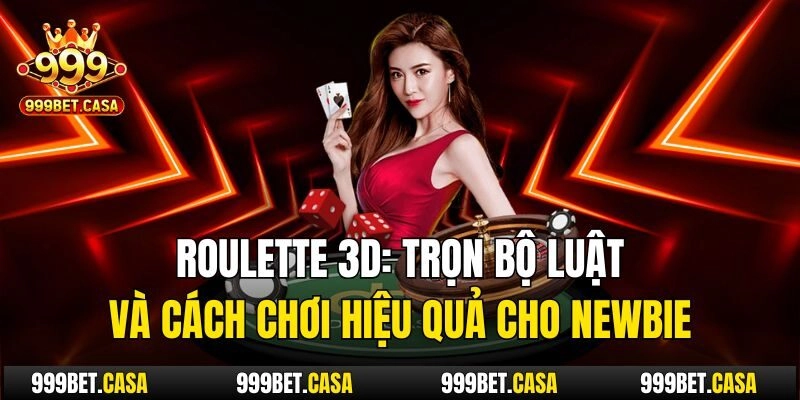 Roulette 3d: Trọn Bộ Luật Và Cách Chơi Hiệu Quả Cho Newbie