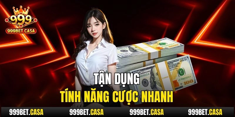 Tận dụng tính năng cược nhanh