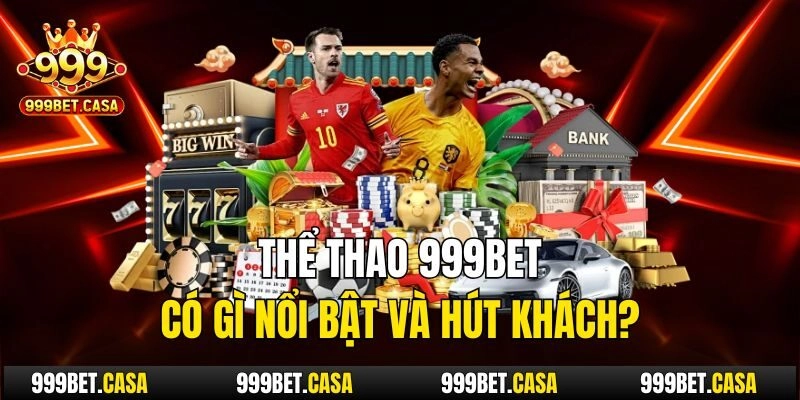 Thể thao 999bet có gì nổi bật và hút khách?
