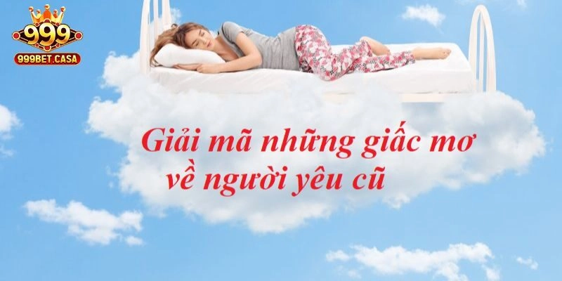 Ý nghĩa mơ thấy người yêu cũ - Giải đáp tường tận