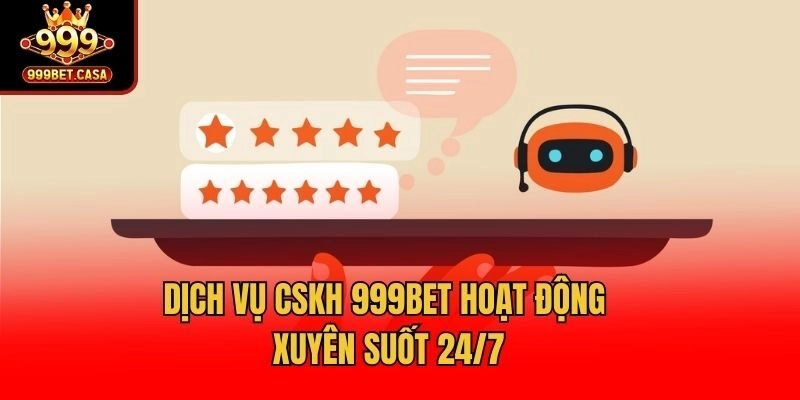 Dịch vụ CSKH 999bet hoạt động xuyên suốt 24/7