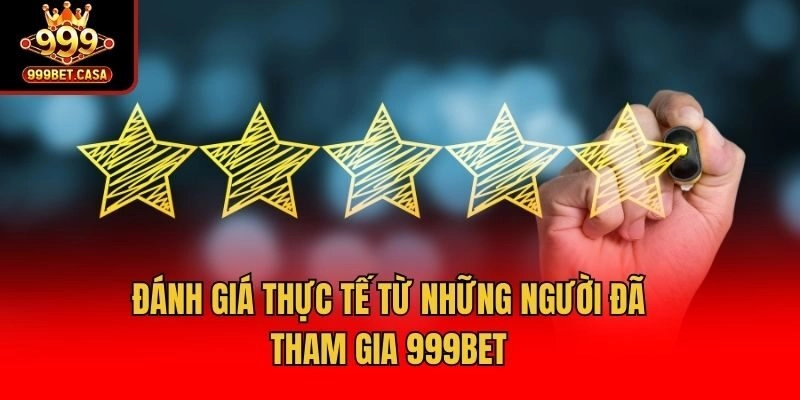 Đánh giá thực tế từ những người đã tham gia 999bet